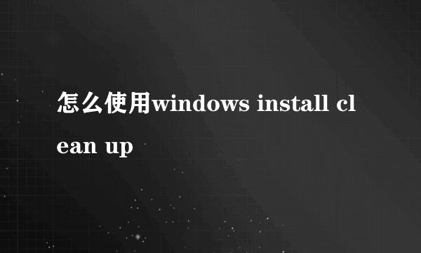 怎么使用windows install clean up