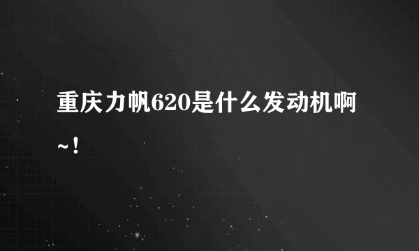 重庆力帆620是什么发动机啊~！