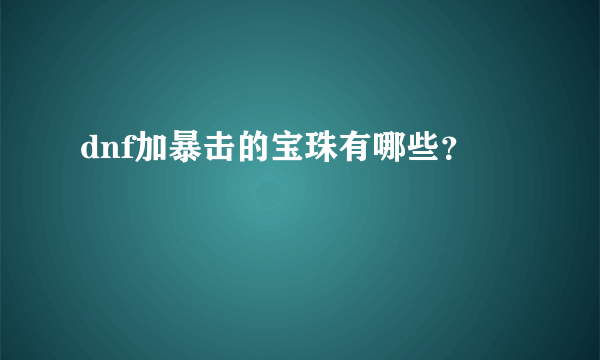 dnf加暴击的宝珠有哪些？