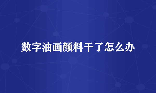 数字油画颜料干了怎么办