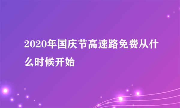 2020年国庆节高速路免费从什么时候开始