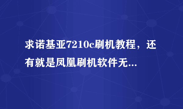 求诺基亚7210c刷机教程，还有就是凤凰刷机软件无法操作下一步…