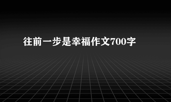 往前一步是幸福作文700字