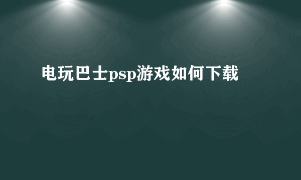 电玩巴士psp游戏如何下载