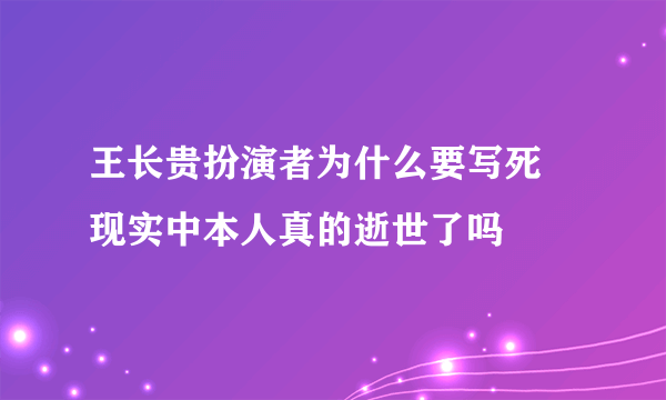 王长贵扮演者为什么要写死 现实中本人真的逝世了吗