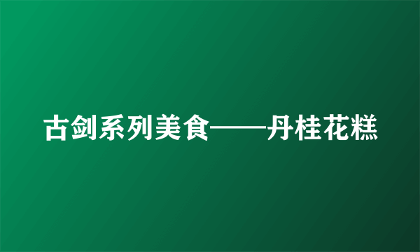 古剑系列美食——丹桂花糕