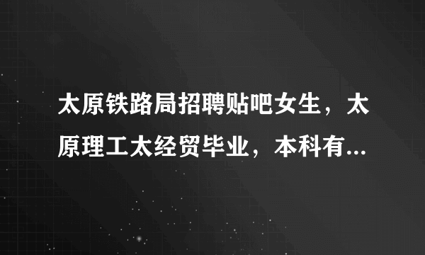 太原铁路局招聘贴吧女生，太原理工太经贸毕业，本科有英语六级证，有全国大学生英语竞赛特等奖，能录取吗