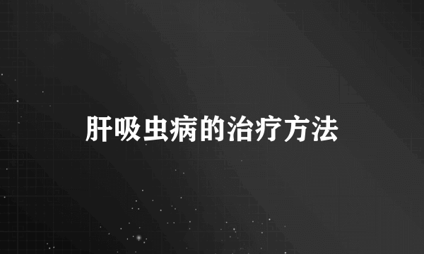 肝吸虫病的治疗方法