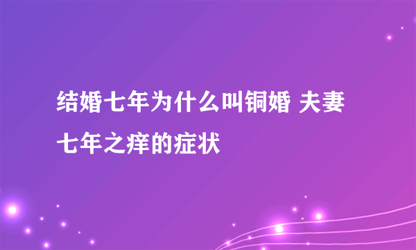 结婚七年为什么叫铜婚 夫妻七年之痒的症状