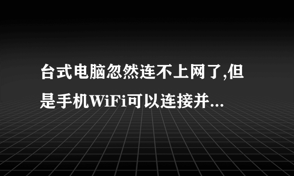 台式电脑忽然连不上网了,但是手机WiFi可以连接并且可以上网,求大神