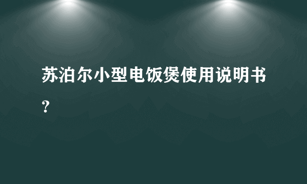 苏泊尔小型电饭煲使用说明书？