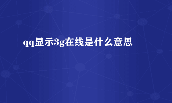 qq显示3g在线是什么意思