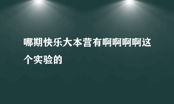 哪期快乐大本营有啊啊啊啊这个实验的