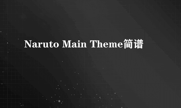 Naruto Main Theme简谱