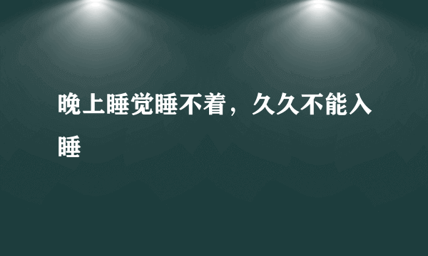 晚上睡觉睡不着，久久不能入睡