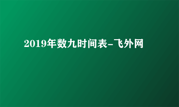 2019年数九时间表-飞外网