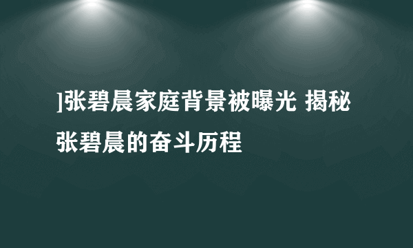 ]张碧晨家庭背景被曝光 揭秘张碧晨的奋斗历程