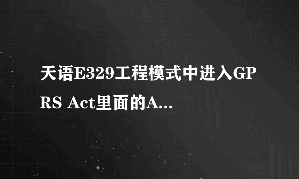 天语E329工程模式中进入GPRS Act里面的Attact是什么意思,点完以后手机上面出现了一个字母E.代表什么？