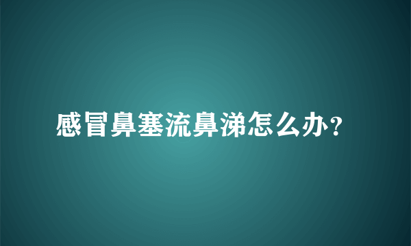 感冒鼻塞流鼻涕怎么办？