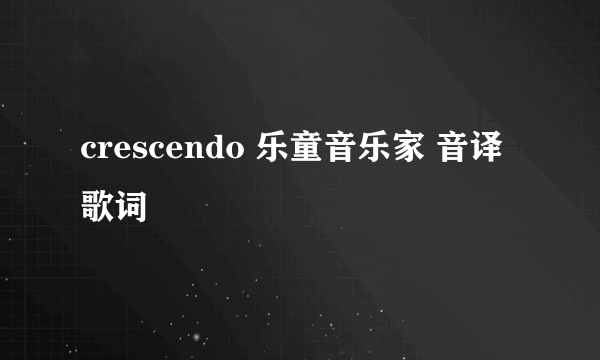 crescendo 乐童音乐家 音译歌词