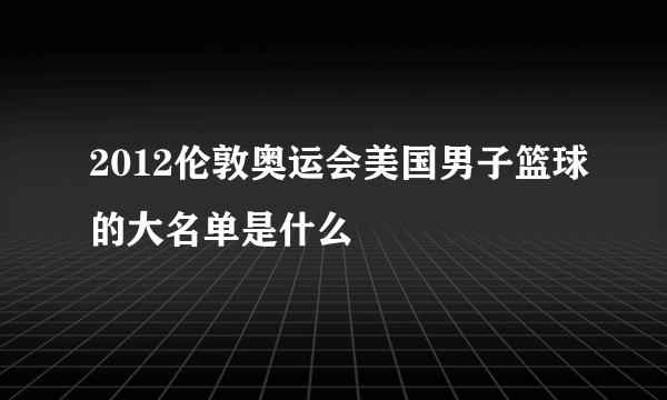 2012伦敦奥运会美国男子篮球的大名单是什么