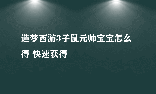 造梦西游3子鼠元帅宝宝怎么得 快速获得