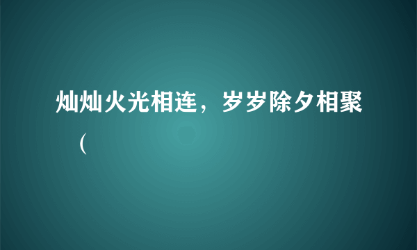 灿灿火光相连，岁岁除夕相聚  （