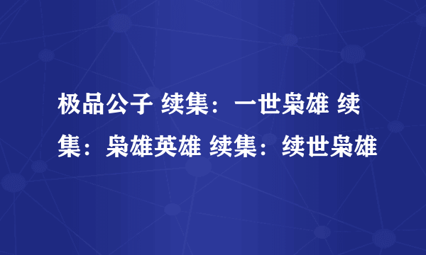 极品公子 续集：一世枭雄 续集：枭雄英雄 续集：续世枭雄