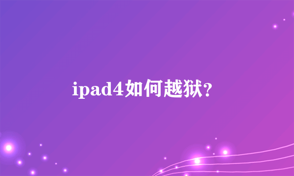 ipad4如何越狱？