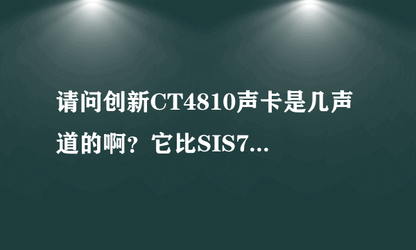 请问创新CT4810声卡是几声道的啊？它比SIS7012集成声卡好吗？