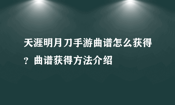 天涯明月刀手游曲谱怎么获得？曲谱获得方法介绍