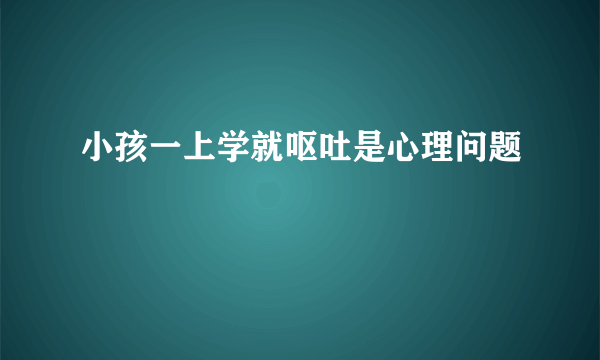 小孩一上学就呕吐是心理问题