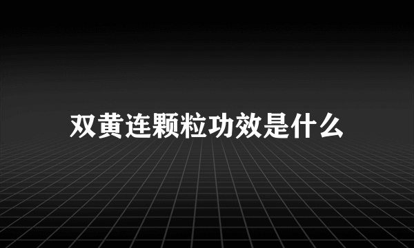 双黄连颗粒功效是什么