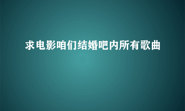 求电影咱们结婚吧内所有歌曲