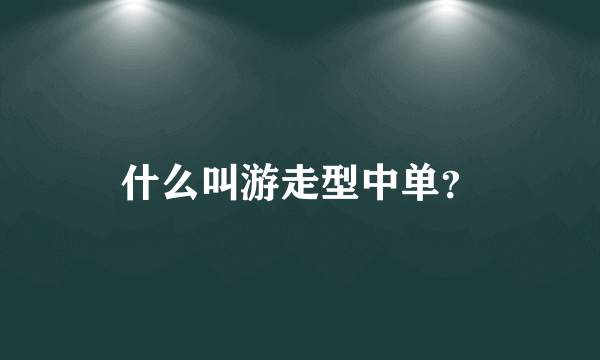 什么叫游走型中单？