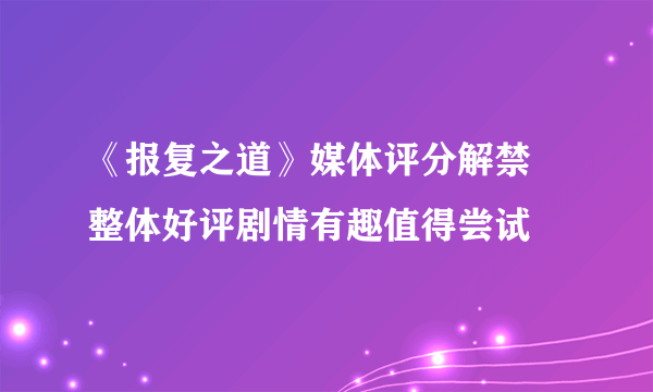 《报复之道》媒体评分解禁 整体好评剧情有趣值得尝试