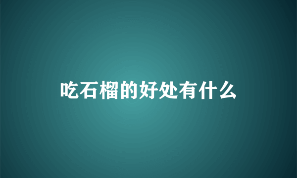 吃石榴的好处有什么