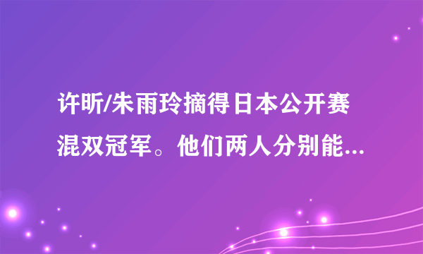 许昕/朱雨玲摘得日本公开赛混双冠军。他们两人分别能获得多少奖金呢？