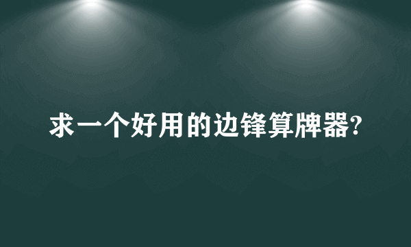 求一个好用的边锋算牌器?