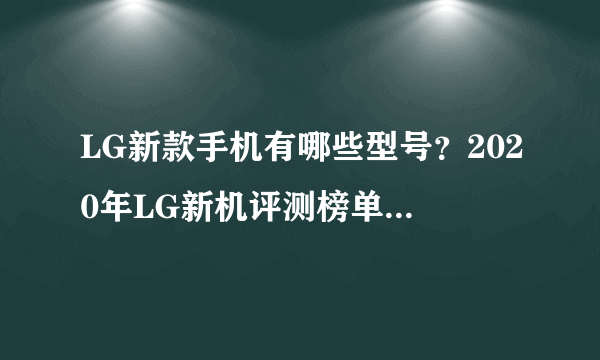 LG新款手机有哪些型号？2020年LG新机评测榜单-飞外网