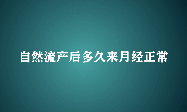 自然流产后多久来月经正常