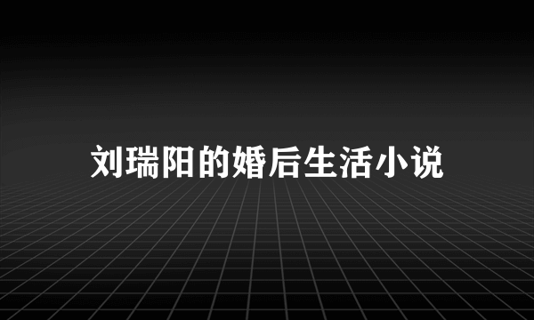 刘瑞阳的婚后生活小说