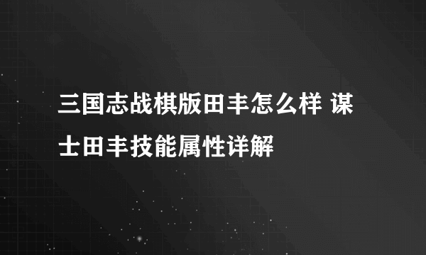 三国志战棋版田丰怎么样 谋士田丰技能属性详解