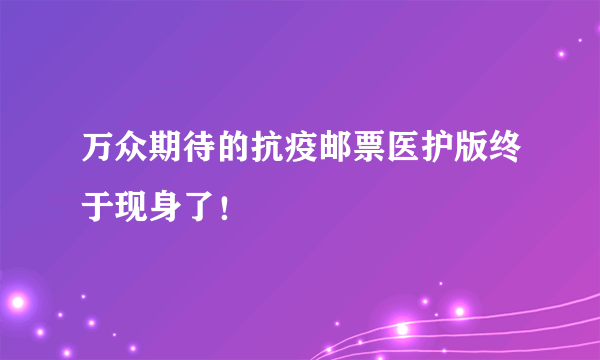 万众期待的抗疫邮票医护版终于现身了！