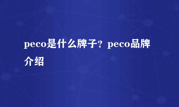 peco是什么牌子？peco品牌介绍