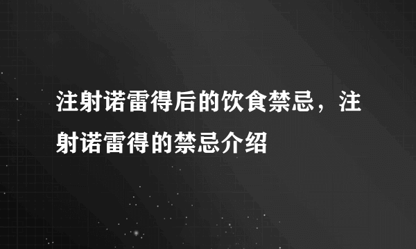 注射诺雷得后的饮食禁忌，注射诺雷得的禁忌介绍