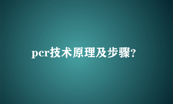 pcr技术原理及步骤？