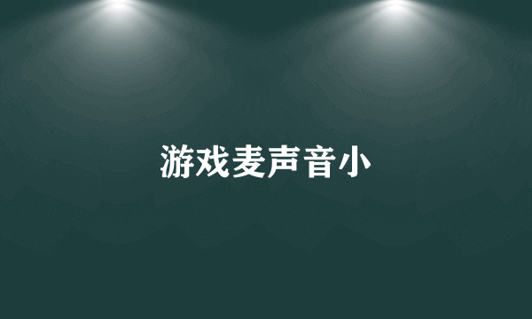 游戏麦声音小