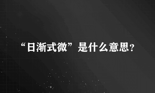 “日渐式微”是什么意思？