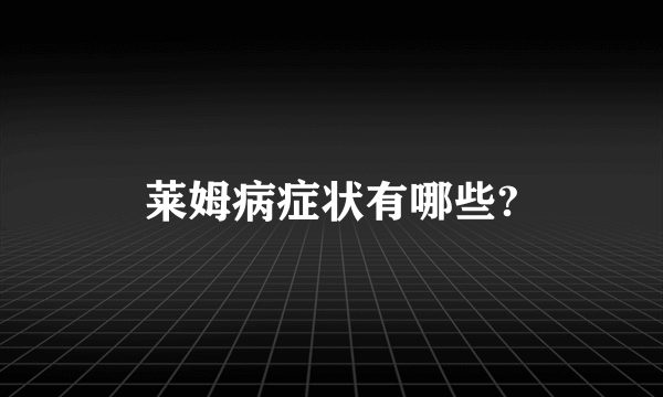 莱姆病症状有哪些?